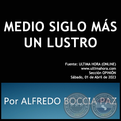 MEDIO SIGLO MÁS UN LUSTRO - Por ALFREDO BOCCIA PAZ - Sábado, 01 de Abril de 2023